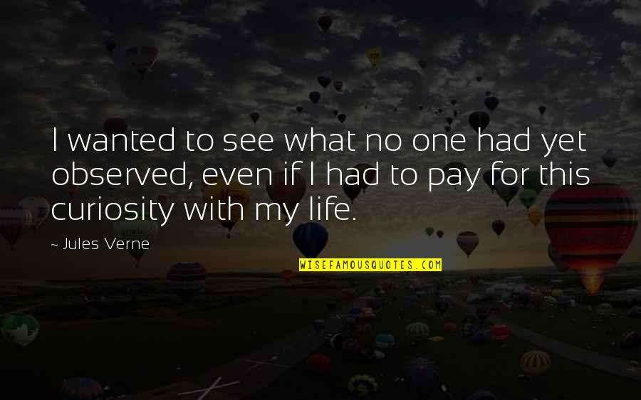 Claudine Barretto Quotes By Jules Verne: I wanted to see what no one had Claudine Barretto Quotes By Jules Verne: I wanted to see what no one had