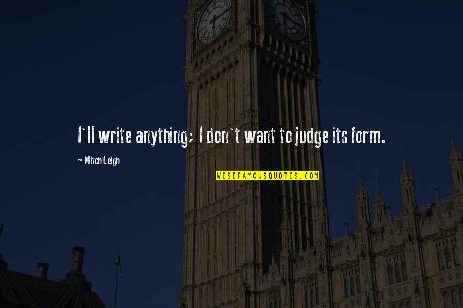 Claudine Quotes By Mitch Leigh: I'll write anything; I don't want to judge Claudine Quotes By Mitch Leigh: I'll write anything; I don't want to judge
