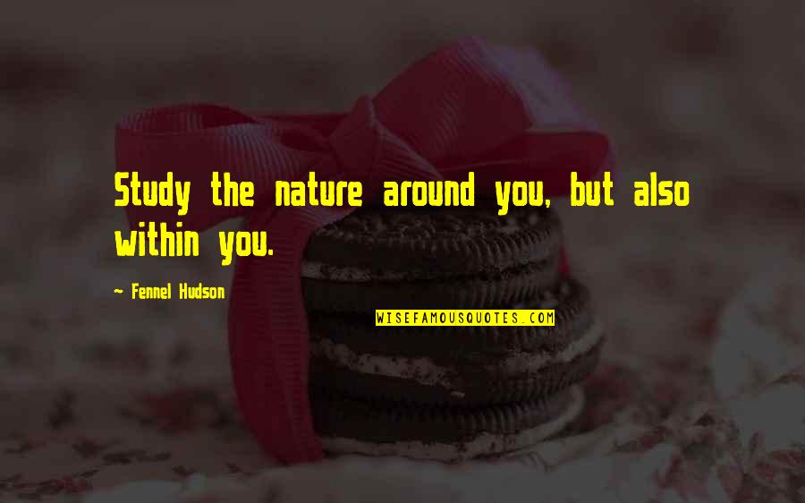 Claudinei Silva Quotes By Fennel Hudson: Study the nature around you, but also within Claudinei Silva Quotes By Fennel Hudson: Study the nature around you, but also within