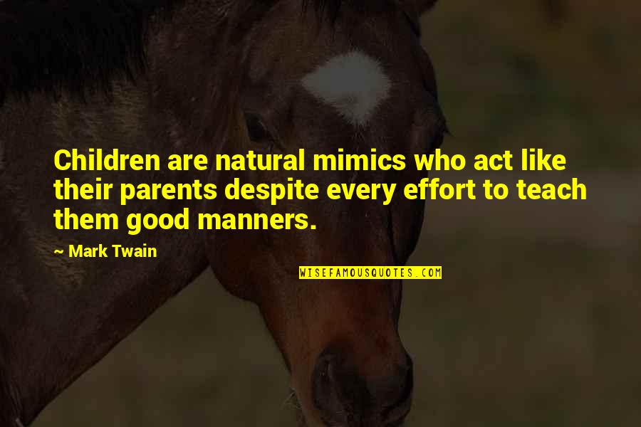 Claudinette Fouchard Quotes By Mark Twain: Children are natural mimics who act like their Claudinette Fouchard Quotes By Mark Twain: Children are natural mimics who act like their