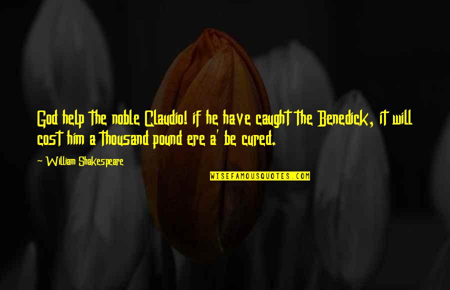 Claudio And Benedick Quotes By William Shakespeare: God help the noble Claudio! if he have Claudio And Benedick Quotes By William Shakespeare: God help the noble Claudio! if he have