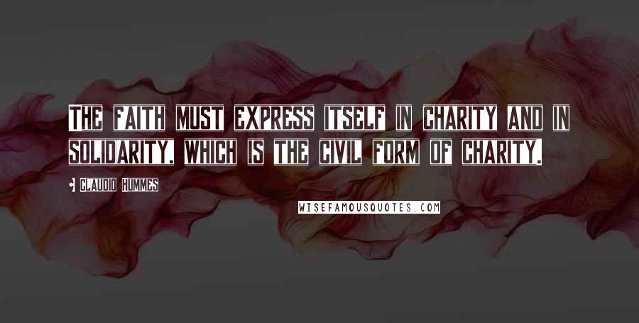 Claudio Hummes quotes: The faith must express itself in charity and in solidarity, which is the civil form of charity.