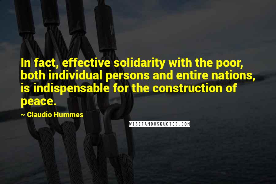 Claudio Hummes quotes: In fact, effective solidarity with the poor, both individual persons and entire nations, is indispensable for the construction of peace.