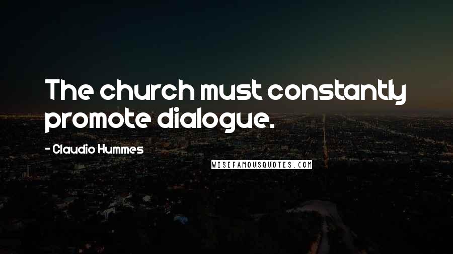 Claudio Hummes quotes: The church must constantly promote dialogue.