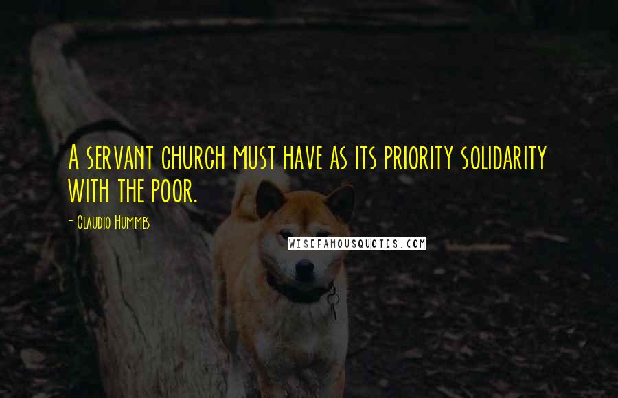 Claudio Hummes quotes: A servant church must have as its priority solidarity with the poor.