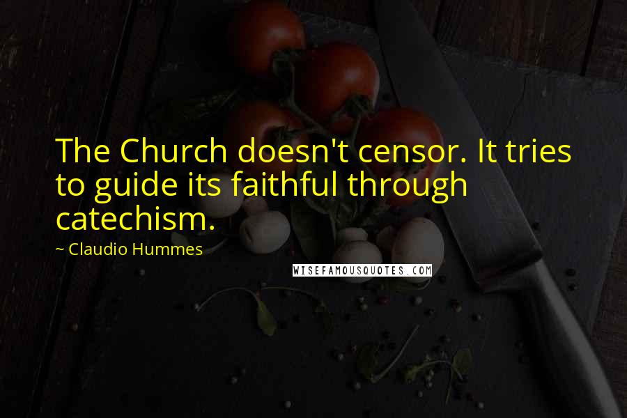 Claudio Hummes quotes: The Church doesn't censor. It tries to guide its faithful through catechism.