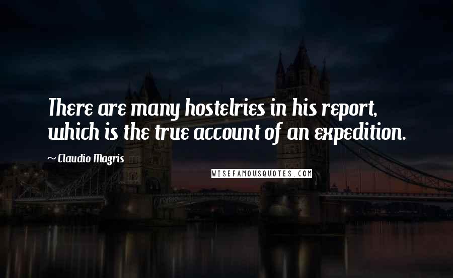 Claudio Magris quotes: There are many hostelries in his report, which is the true account of an expedition.