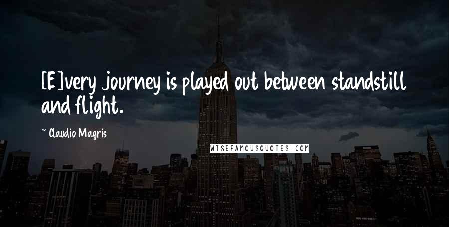 Claudio Magris quotes: [E]very journey is played out between standstill and flight.