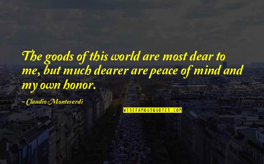 Claudio Monteverdi Quotes By Claudio Monteverdi: The goods of this world are most dear