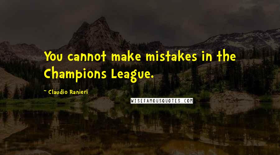 Claudio Ranieri quotes: You cannot make mistakes in the Champions League.