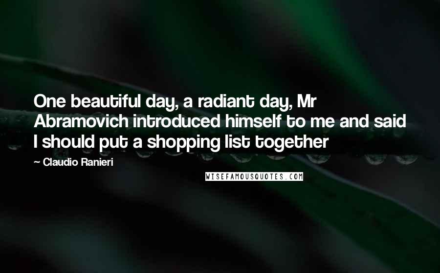 Claudio Ranieri quotes: One beautiful day, a radiant day, Mr Abramovich introduced himself to me and said I should put a shopping list together