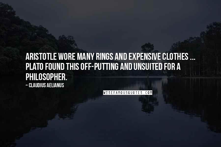 Claudius Aelianus quotes: Aristotle wore many rings and expensive clothes ... Plato found this off-putting and unsuited for a philosopher.