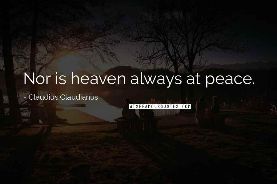 Claudius Claudianus quotes: Nor is heaven always at peace.
