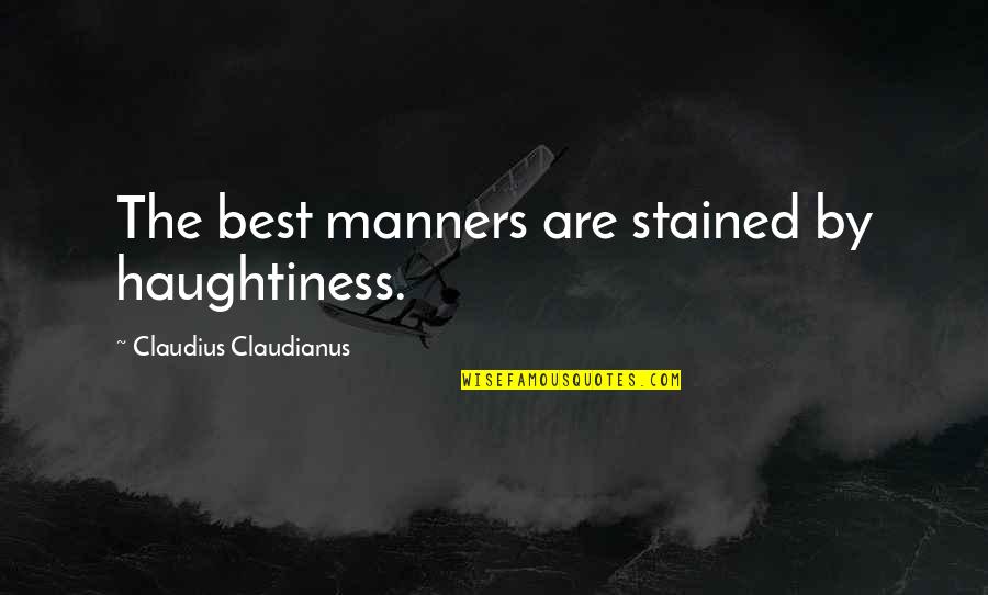 Claudius Claudianus Quotes By Claudius Claudianus: The best manners are stained by haughtiness.