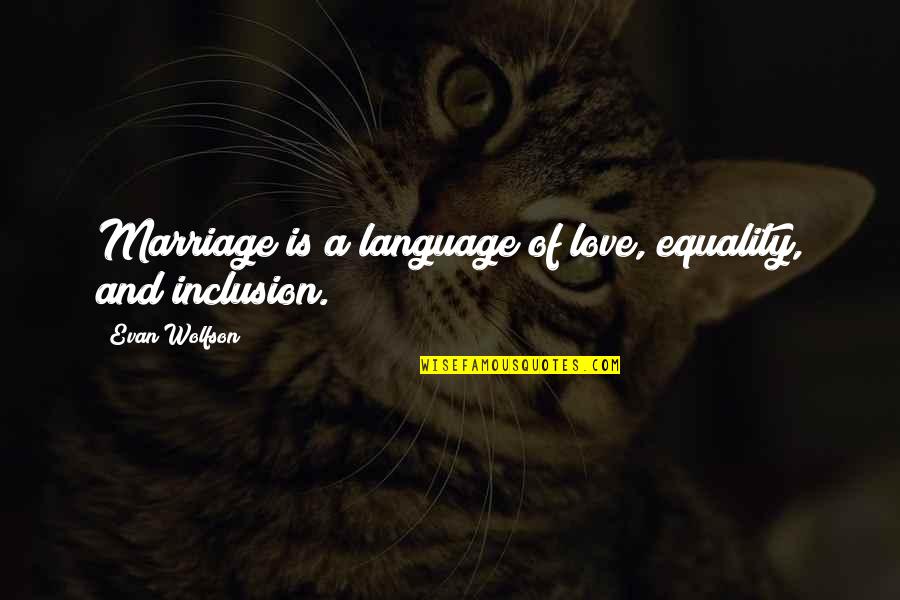 Claudius Glaber Quotes By Evan Wolfson: Marriage is a language of love, equality, and