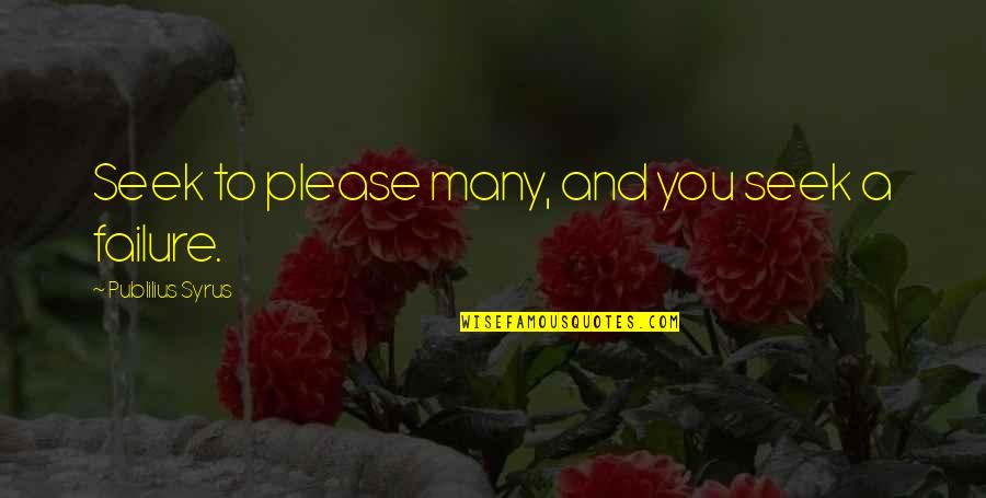 Claudius Glaber Quotes By Publilius Syrus: Seek to please many, and you seek a