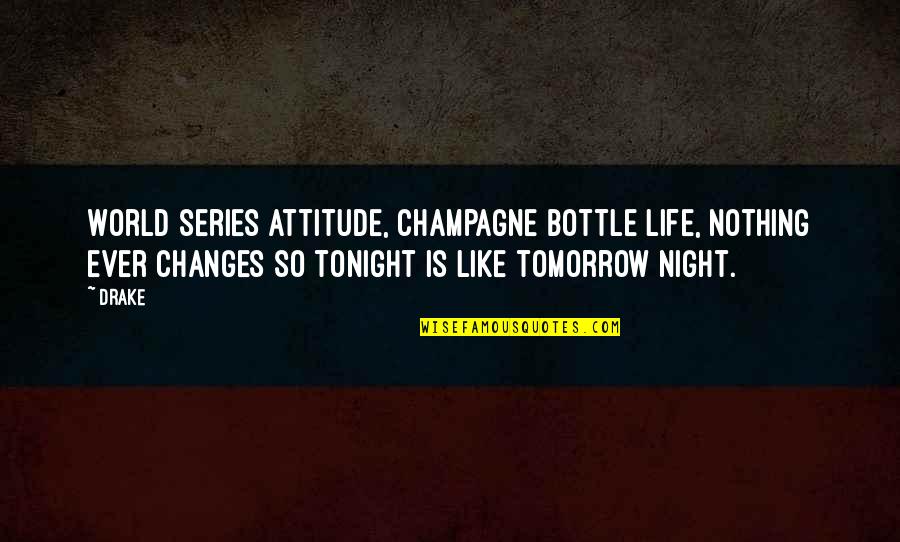 Claudius Married Gertrude Quotes By Drake: World series attitude, champagne bottle life, nothing ever Claudius Married Gertrude Quotes By Drake: World series attitude, champagne bottle life, nothing ever