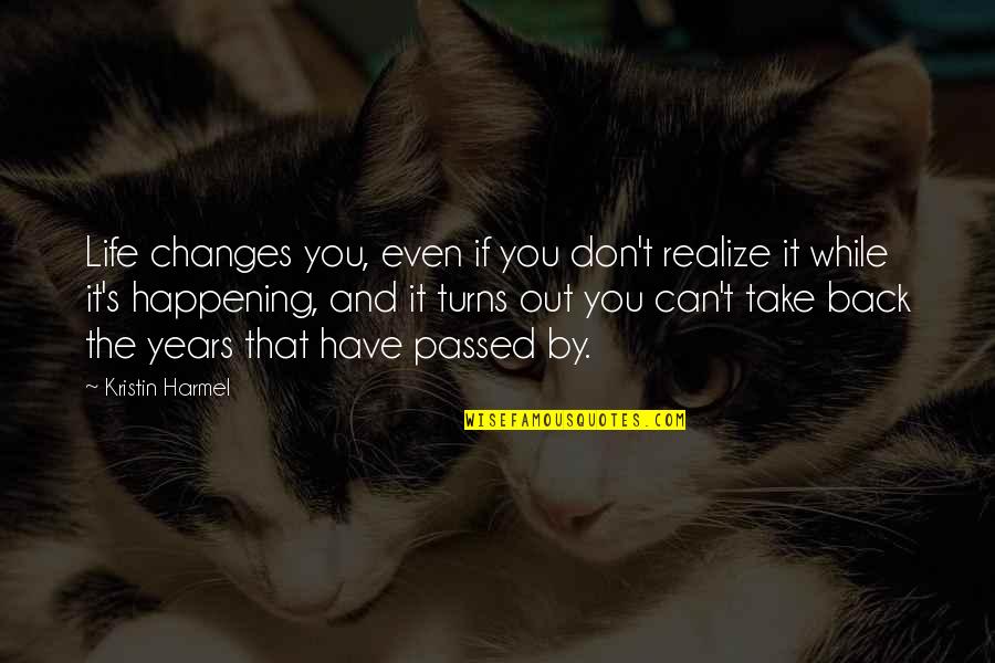Claudius Married Gertrude Quotes By Kristin Harmel: Life changes you, even if you don't realize Claudius Married Gertrude Quotes By Kristin Harmel: Life changes you, even if you don't realize