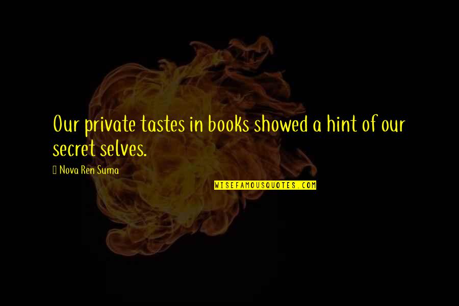 Claudius Married Gertrude Quotes By Nova Ren Suma: Our private tastes in books showed a hint Claudius Married Gertrude Quotes By Nova Ren Suma: Our private tastes in books showed a hint