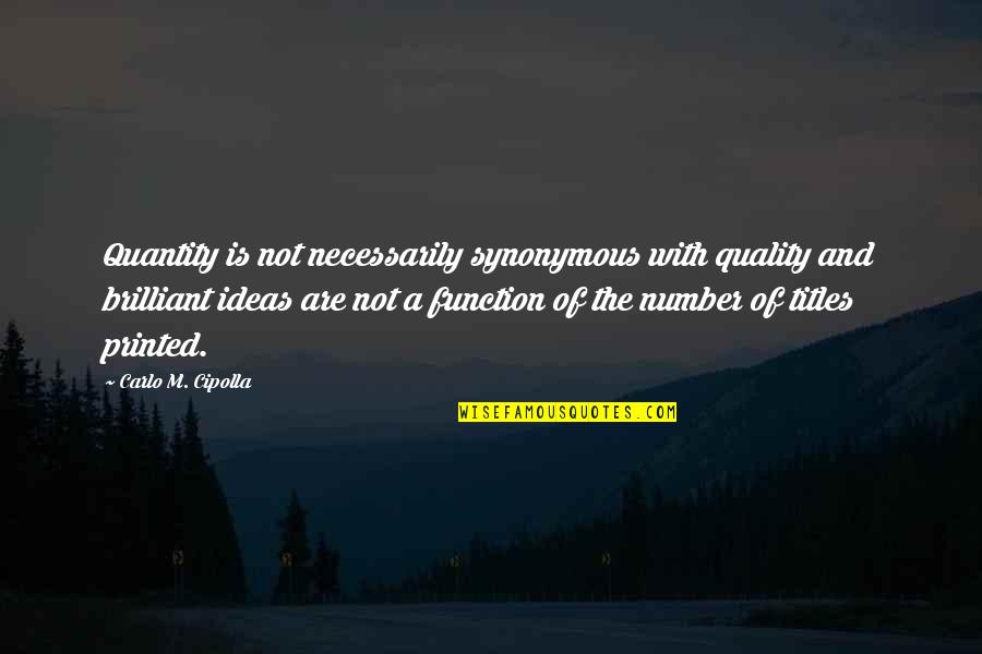 Claudius Quote Quotes By Carlo M. Cipolla: Quantity is not necessarily synonymous with quality and