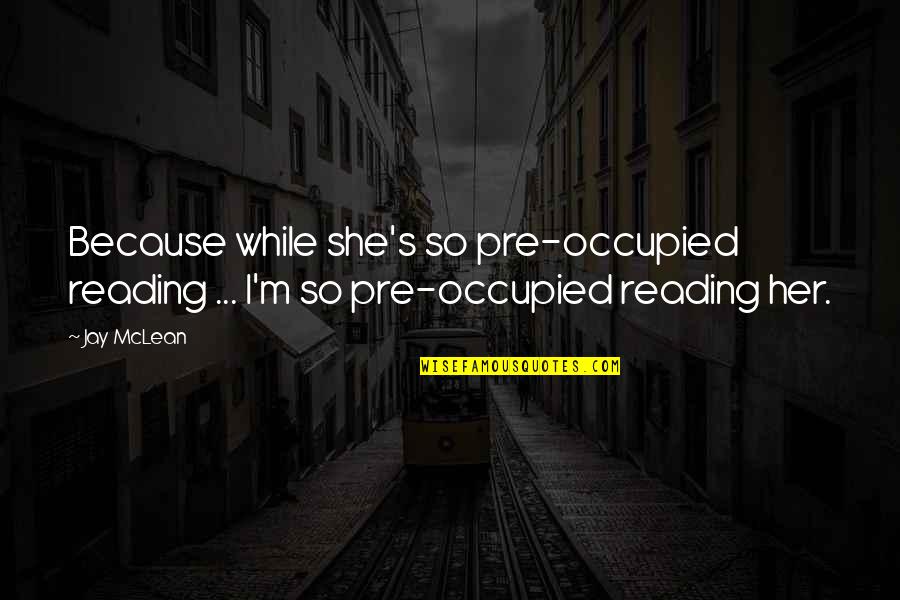 Claudius Wanting To Kill Hamlet Quotes By Jay McLean: Because while she's so pre-occupied reading ... I'm