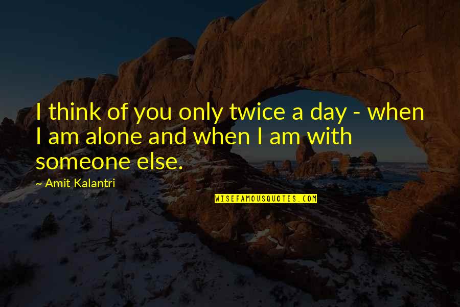 Claudville Virginia Quotes By Amit Kalantri: I think of you only twice a day