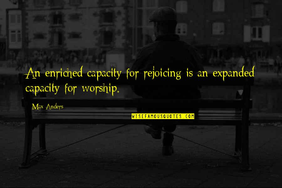 Claudy Focan Quotes By Max Anders: An enriched capacity for rejoicing is an expanded