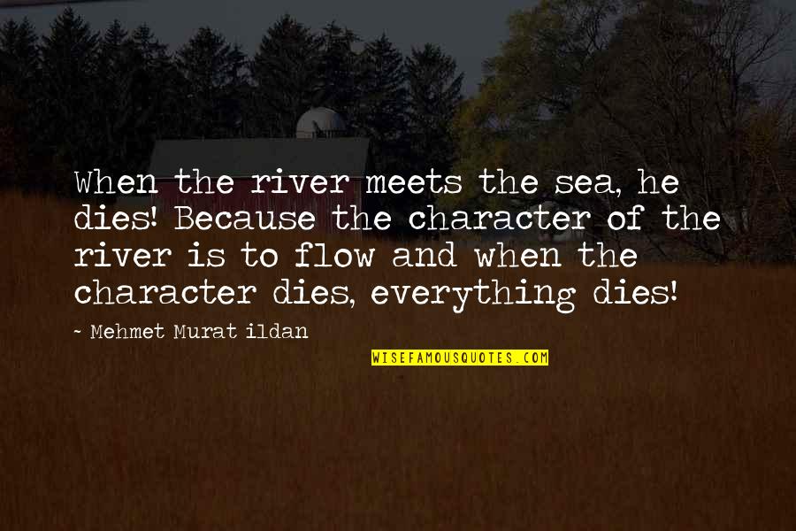 Claudy Focan Quotes By Mehmet Murat Ildan: When the river meets the sea, he dies!