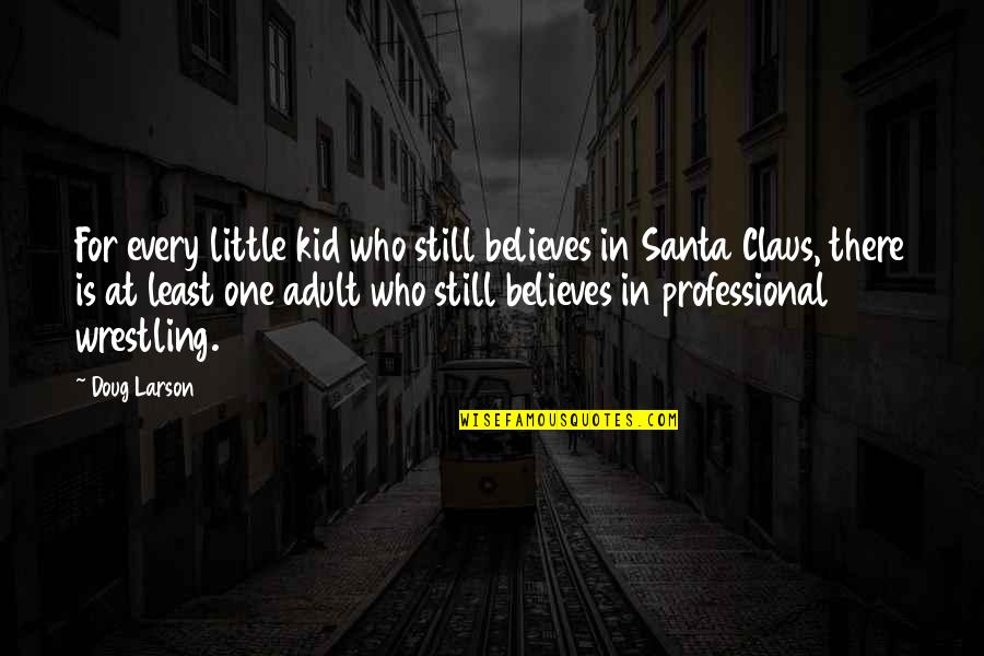 Claus Quotes By Doug Larson: For every little kid who still believes in