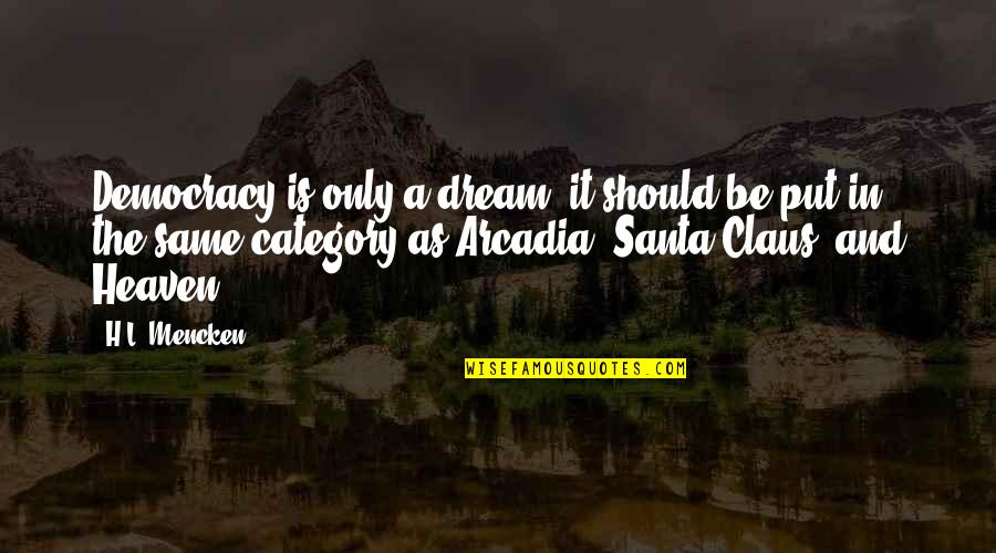 Claus Quotes By H.L. Mencken: Democracy is only a dream: it should be