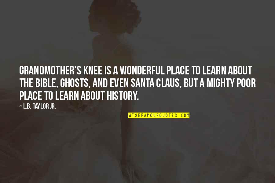 Claus Quotes By L.B. Taylor Jr.: Grandmother's knee is a wonderful place to learn