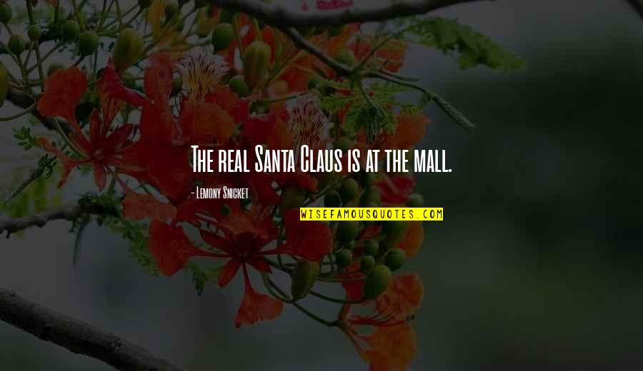 Claus Quotes By Lemony Snicket: The real Santa Claus is at the mall.