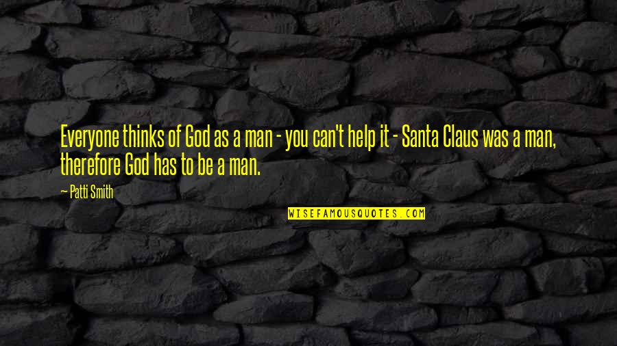 Claus Quotes By Patti Smith: Everyone thinks of God as a man -