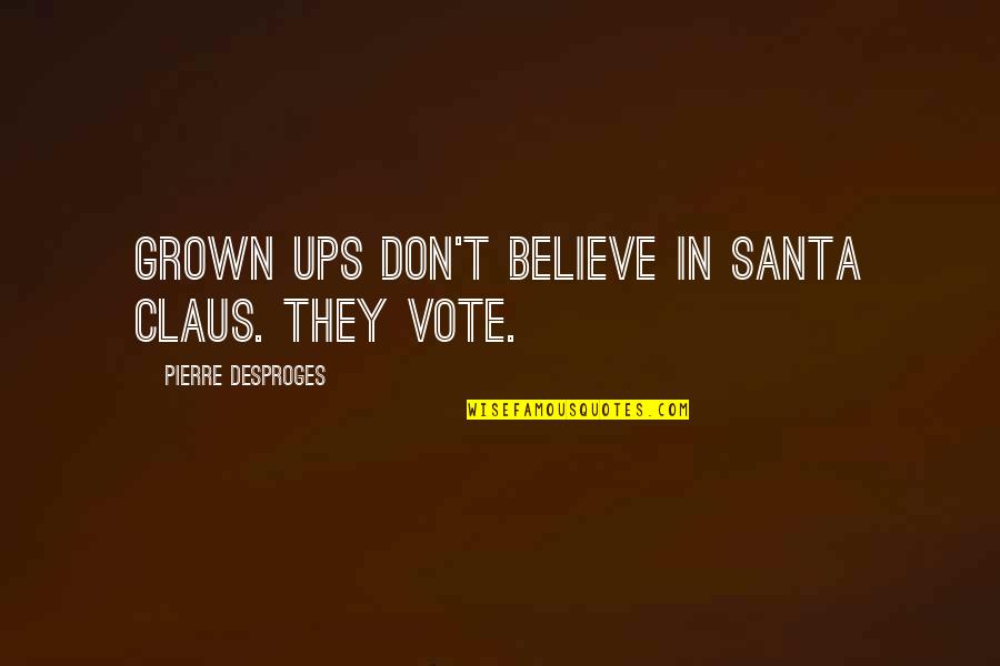 Claus Quotes By Pierre Desproges: Grown ups don't believe in Santa Claus. They