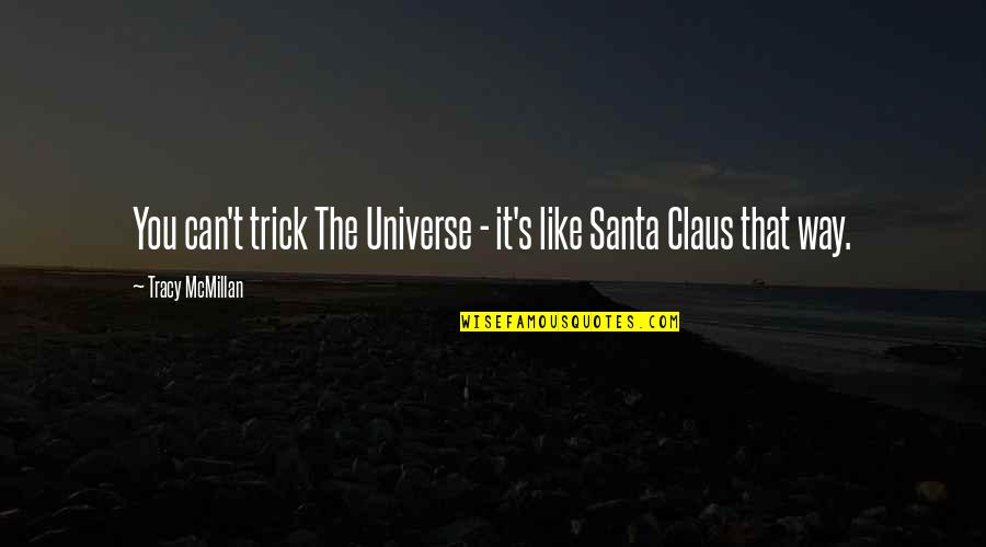 Claus Quotes By Tracy McMillan: You can't trick The Universe - it's like