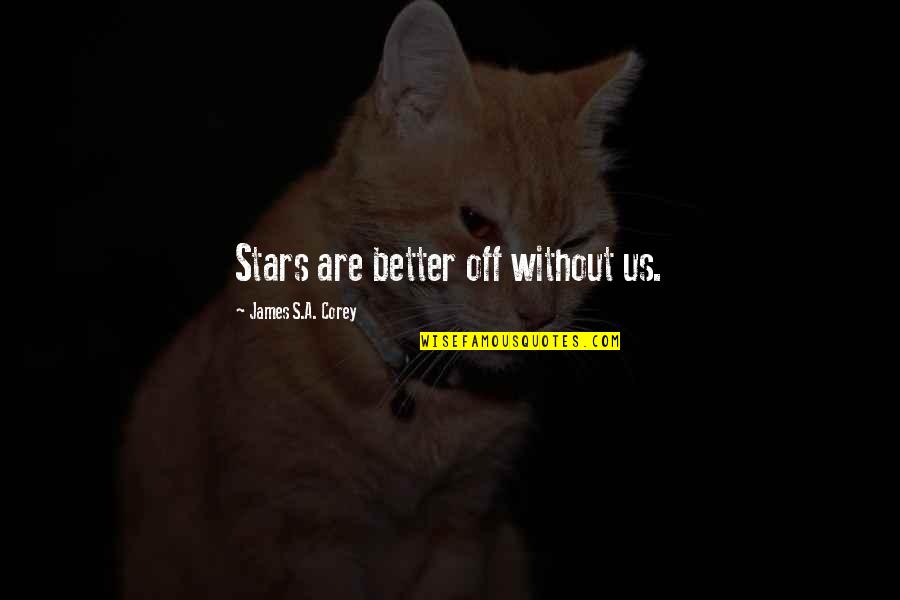 Clausell Quarters Quotes By James S.A. Corey: Stars are better off without us. Clausell Quarters Quotes By James S.A. Corey: Stars are better off without us.