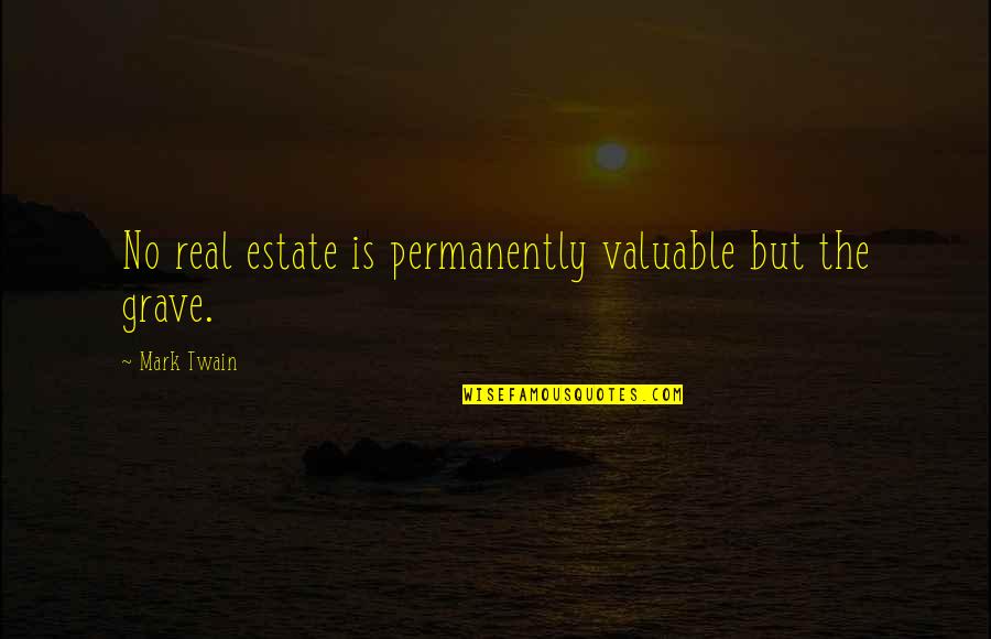 Clausen Family Show Quotes By Mark Twain: No real estate is permanently valuable but the