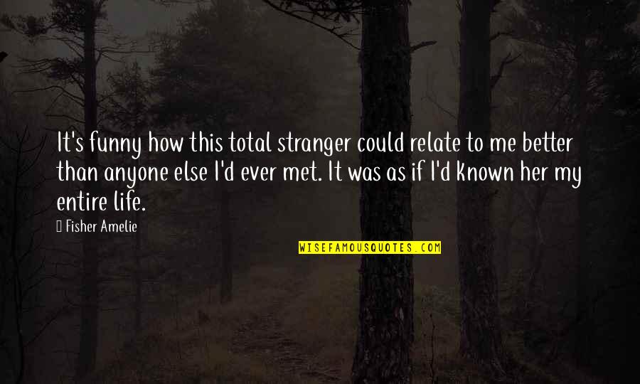 Clausen Funeral Home Quotes By Fisher Amelie: It's funny how this total stranger could relate Clausen Funeral Home Quotes By Fisher Amelie: It's funny how this total stranger could relate
