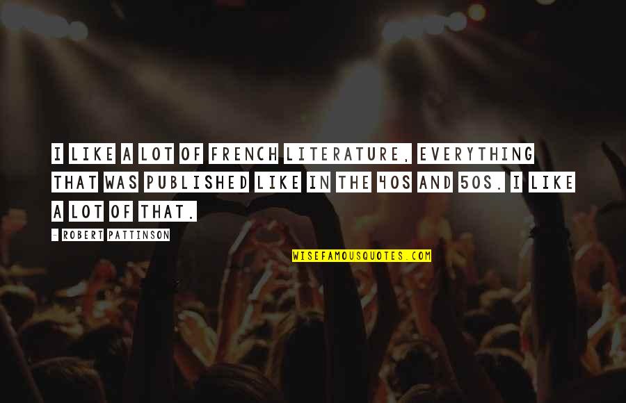 Clausen Funeral Home Quotes By Robert Pattinson: I like a lot of French literature, everything Clausen Funeral Home Quotes By Robert Pattinson: I like a lot of French literature, everything