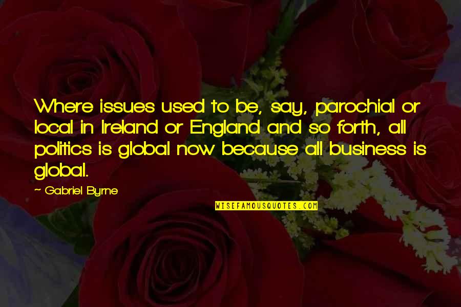 Clausewitz Nature Of War Quote Quotes By Gabriel Byrne: Where issues used to be, say, parochial or Clausewitz Nature Of War Quote Quotes By Gabriel Byrne: Where issues used to be, say, parochial or