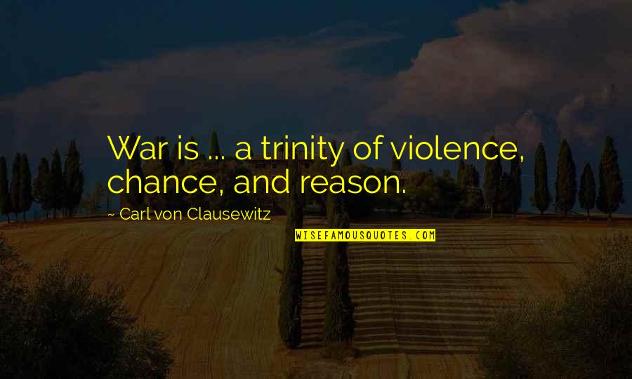 Clausewitz Trinity Quotes By Carl Von Clausewitz: War is ... a trinity of violence, chance,
