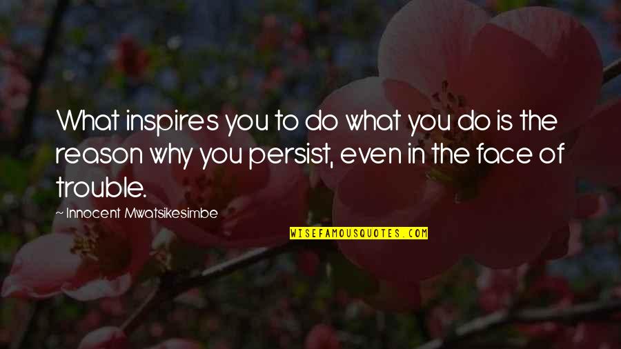 Clausewitz Trinity Quotes By Innocent Mwatsikesimbe: What inspires you to do what you do