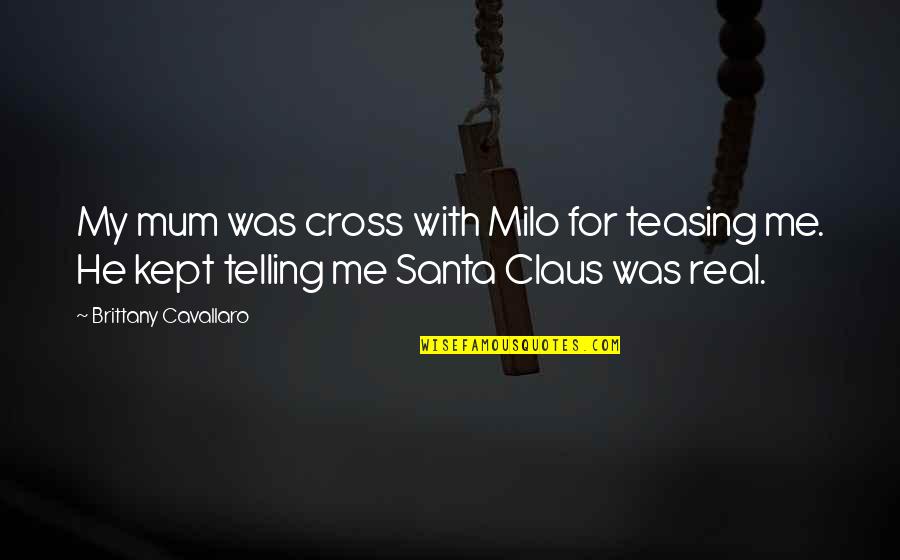 Claus's Quotes By Brittany Cavallaro: My mum was cross with Milo for teasing