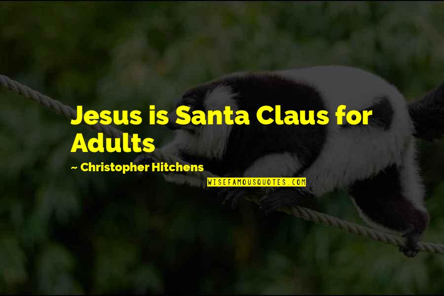 Claus's Quotes By Christopher Hitchens: Jesus is Santa Claus for Adults