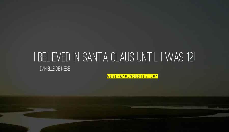 Claus's Quotes By Danielle De Niese: I believed in Santa Claus until I was