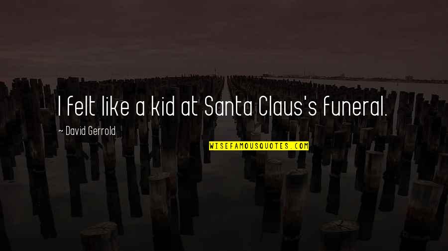 Claus's Quotes By David Gerrold: I felt like a kid at Santa Claus's