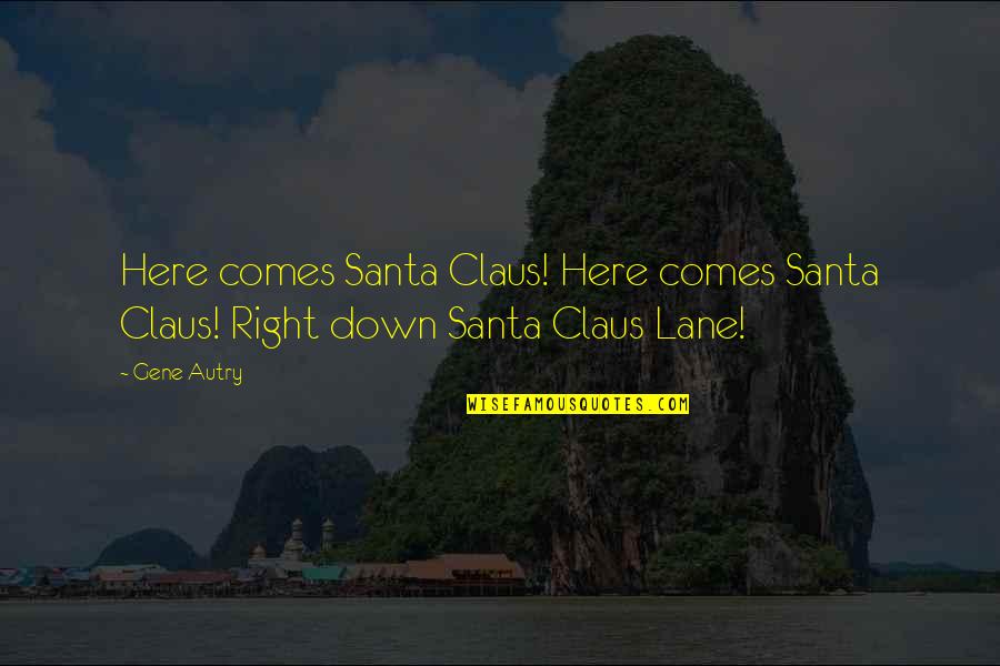 Claus's Quotes By Gene Autry: Here comes Santa Claus! Here comes Santa Claus!