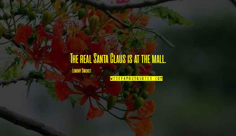 Claus's Quotes By Lemony Snicket: The real Santa Claus is at the mall.