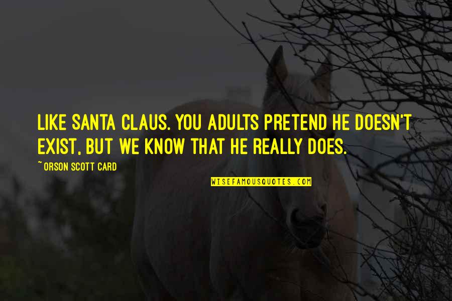 Claus's Quotes By Orson Scott Card: Like Santa Claus. You adults pretend he doesn't