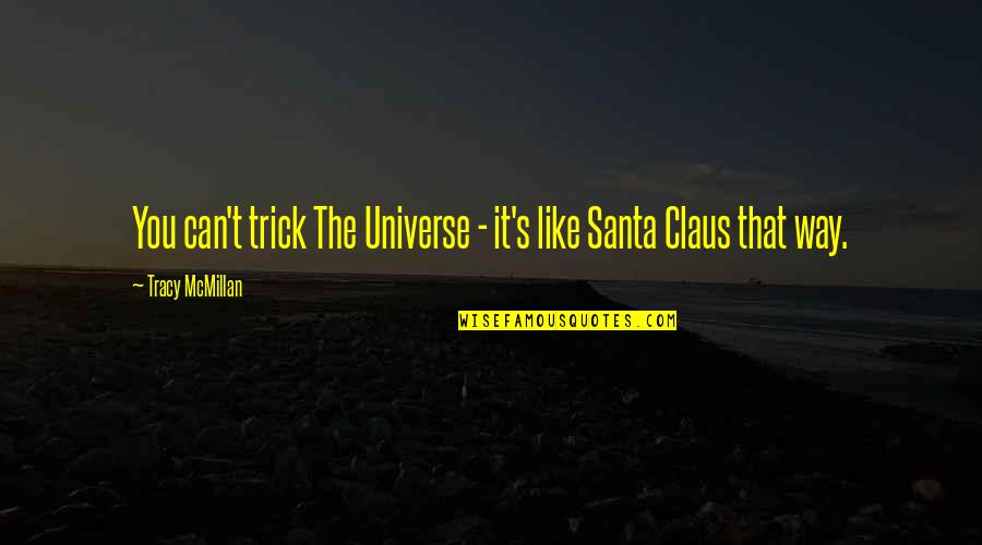 Claus's Quotes By Tracy McMillan: You can't trick The Universe - it's like